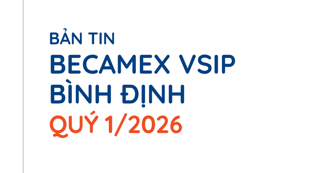 BẢN TIN QUÝ 1/2026: TOÀN CẢNH HOẠT ĐỘNG VÀ CHIẾN LƯỢC PHÁT TRIỂN CỦA BECAMEX VSIP BÌNH ĐỊNH